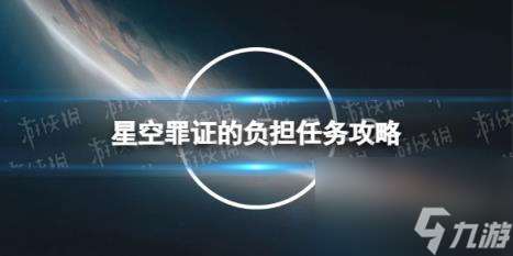 星空罪证的负担任务攻略 罪证的负担任务证据位置汇总