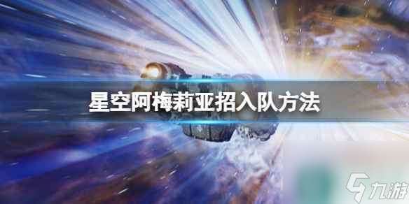 《星空》阿梅莉亚招入队方法 阿梅莉亚怎么入队