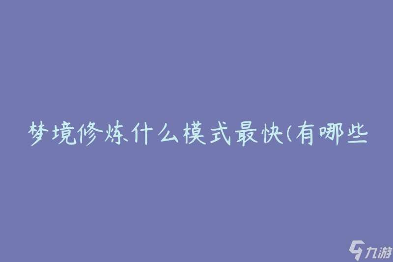 梦境修炼什么模式最快(有哪些方法可以加快修炼速度)