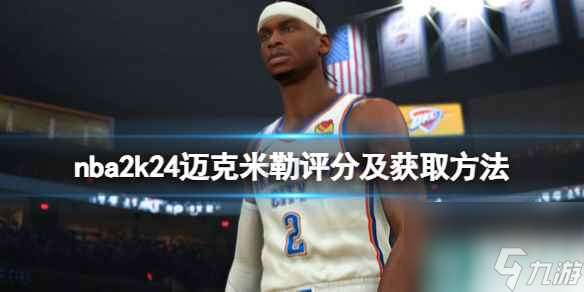 《NBA 2K24》迈克米勒怎么样？迈克米勒评分及获取方法