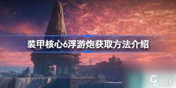 装甲核心6浮游炮在哪获取 装甲核心6浮游炮获取方法介绍