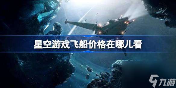 星空游戏飞船价格在哪儿看,星空游戏飞船价格查看