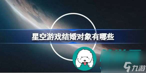 星空游戏结婚对象一览-星空游戏可结婚对象有谁