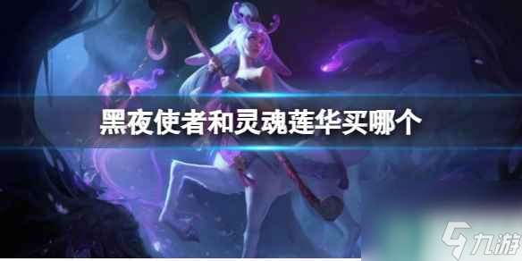 《lol》黑夜使者和灵魂莲华皮肤购买推荐