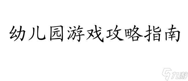 幼儿园游戏攻略-如何找到幼儿园游戏攻略指南