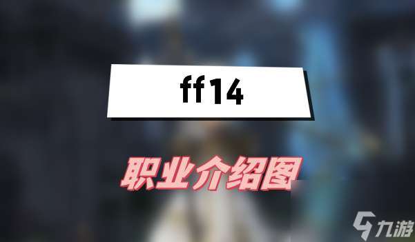 ff14职业介绍图-ff14全职业属性介绍