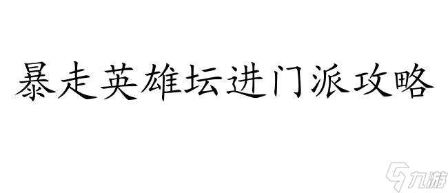 暴走英雄坛怎么进门派攻略 - 玩家必备攻略指南