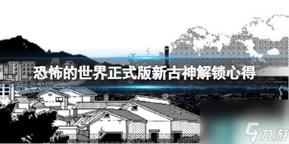 《恐怖的世界》正式版新古神怎么样？正式版新古神解锁心得