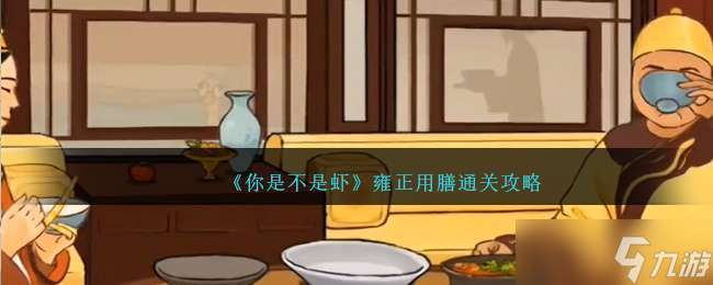 《你是不是虾》雍正用膳通关攻略