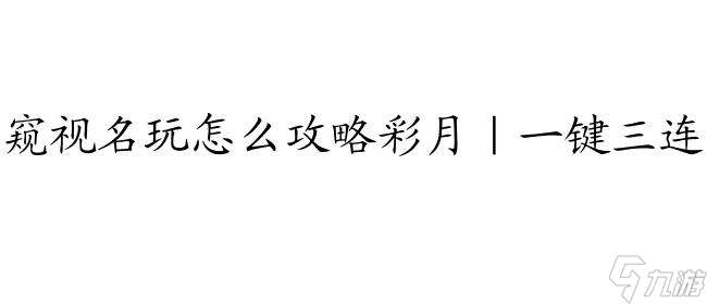 窥视名玩怎么攻略彩月 - 快来了解如何玩转彩月游戏！