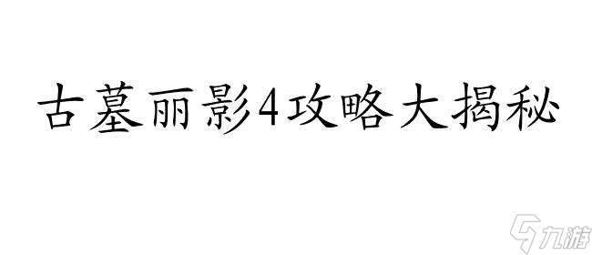 古墓丽影4攻略怎么过,详细图解和关卡攻略分享！