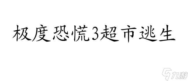 极度恐慌3攻略 - 超市逃生指南