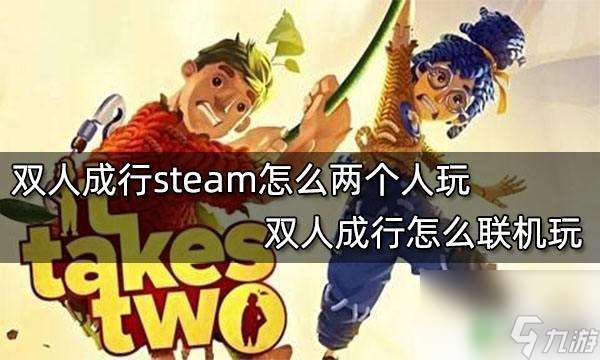 steam怎么两个人玩 双人成行steam怎么联机游戏