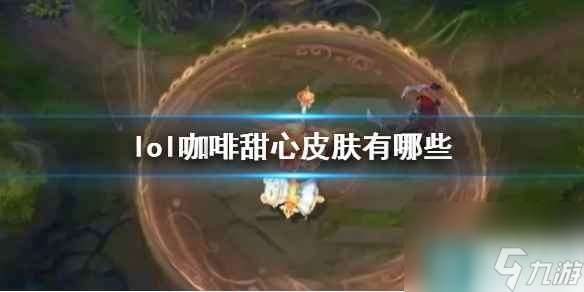 《lol》咖啡甜心皮肤一览