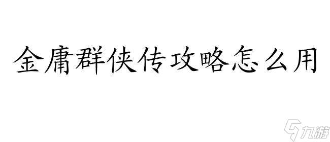 金庸群侠传攻略怎么用 - 游戏攻略、秘籍、地图坐标大全