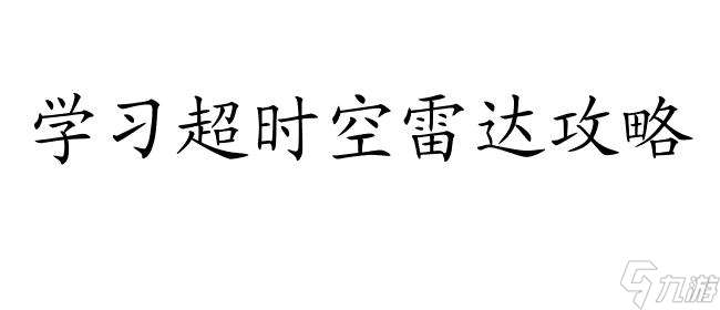 超时空攻略雷达怎么打？学习攻略,掌握技巧！