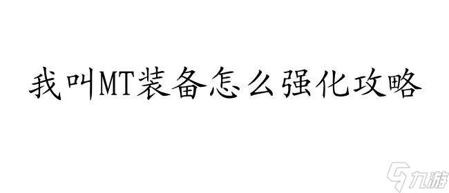 我叫mt装备怎么强化攻略-最全面的强化攻略分享