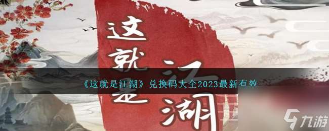 这就是江湖兑换码是什么-兑换码大全2023最新有效