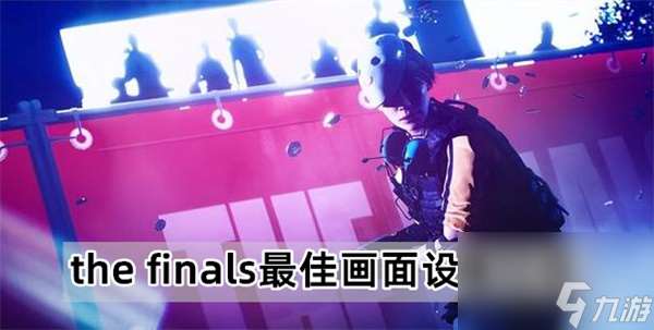 the finals画面设置-the finals最佳画面设置一览