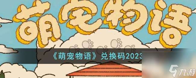 萌宠物语资讯兑换码一览2023