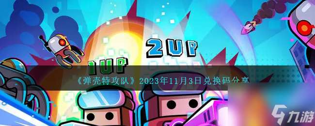 弹壳特攻队11月3日兑换码是什么-11.3日礼包码分享2023最新