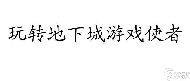 地下城游戏使者怎么攻略 - 玩转攻略技巧,快速提升战力