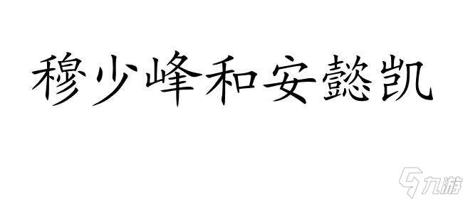 竹马来了怎么破攻略-穆少峰和安懿凯分析与攻略分享