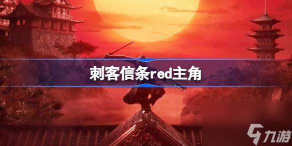 刺客信条red主角叫什么