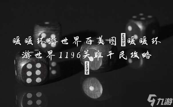 暖暖环游世界百美图(暖暖环游世界1196关雎平民攻略)