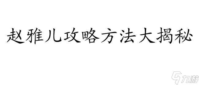 怎么攻略赵雅儿？| 侠客风云传攻略赵雅儿方法分享