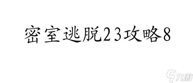 密室逃脱23攻略8怎么过 - 最佳解决方案