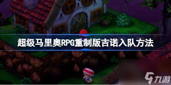 超级马里奥RPG重制版吉诺入队方法