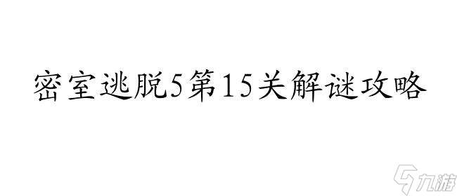 密室逃脱攻略5第15关怎么过图解 - 详细攻略分享