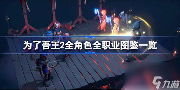 为了吾王2全角色全职业图鉴一览