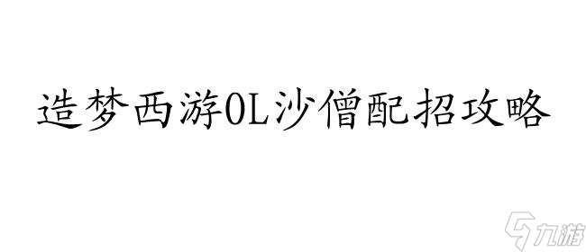 造梦西游沙僧最强配招,沙僧配招攻略分享 - 造梦西游专题