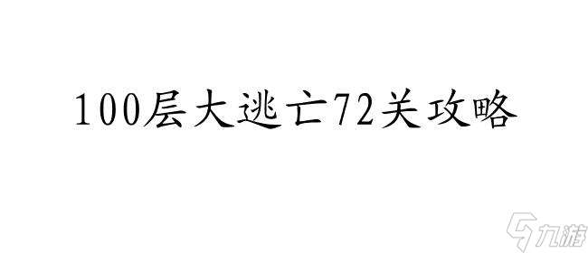 100层攻略72关怎么过 - 快速通关技巧与攻略分享