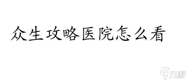 众生攻略医院怎么看 - 医疗攻略网