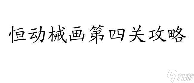 恒动械画第四关攻略,拼图解密及通关技巧分享