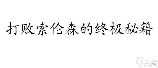 索伦森怎么打？教你如何击败赛尔号中的混沌魔君索伦森