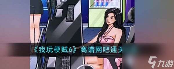 《我玩梗贼6》离谱网吧过关攻略