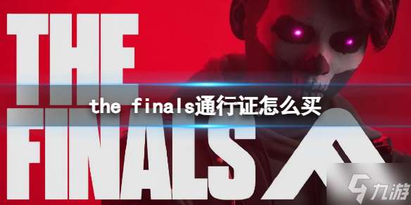 《the finals》通行证怎么买? 通行证优惠购买方式推荐速参考