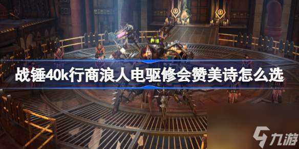 战锤40k行商浪人电驱修会赞美诗怎么选,战锤40k行商浪人电驱修会赞美诗解密