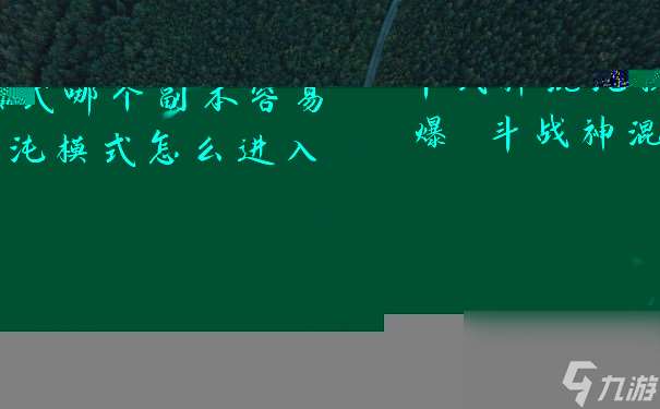 斗战神混沌模式哪个副本容易爆 斗战神混沌模式怎么进入