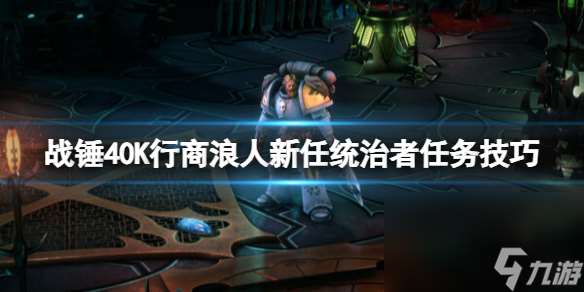 《戰(zhàn)錘40K行商浪人》新任統(tǒng)治者使命技巧