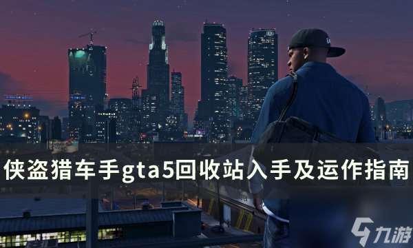 《侠盗猎车手gta5》回收站在哪买 回收站入手及运作指南