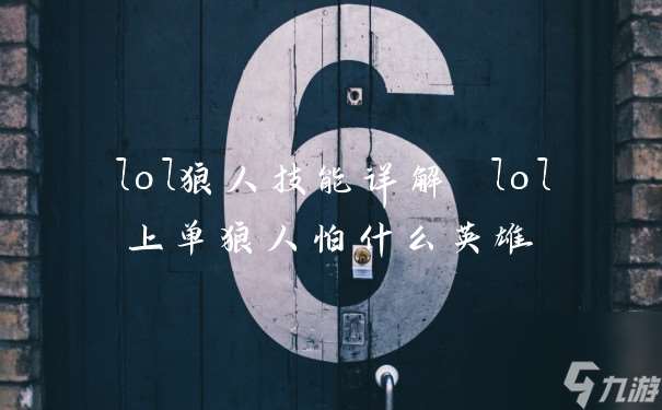 lol狼人技能详解 lol上单狼人怕什么英雄