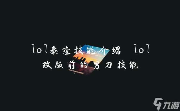 lol泰隆技能介绍 lol改版前的男刀技能