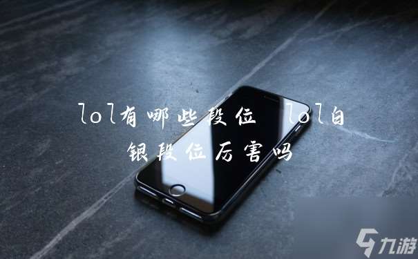 lol有哪些段位 lol白银段位厉害吗