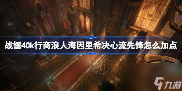 战锤40k行商浪人海因里希决心流先锋怎么加点,战锤40k行商浪人海因里希决心流先锋bd攻略