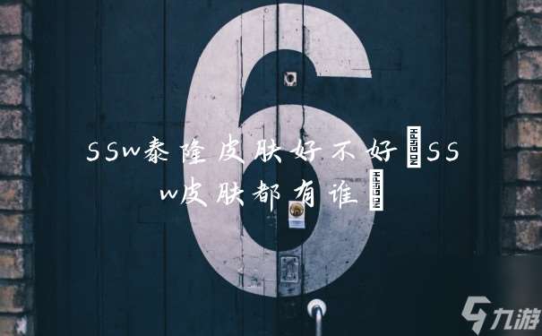 ssw泰隆皮肤好不好(ssw皮肤都有谁)